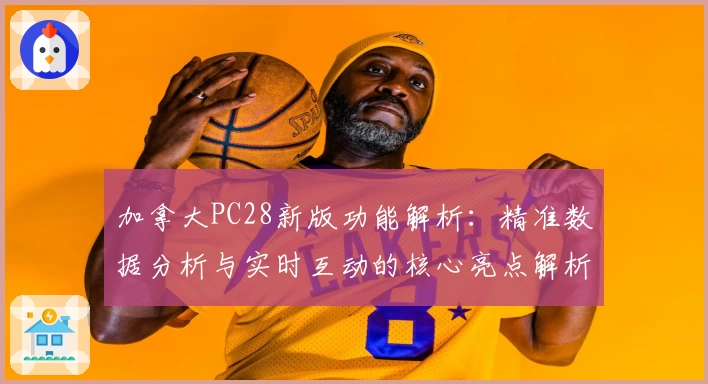 加拿大PC28新版功能解析：精准数据分析与实时互动的核心亮点解析