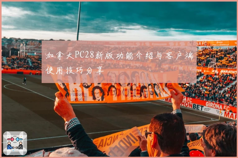 加拿大PC28新版功能介绍与客户端使用技巧分享